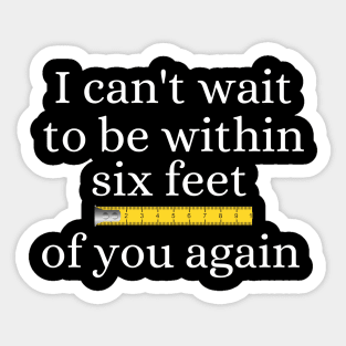 I Can't Wait to Be Within 6 Feet of You Again! Sticker